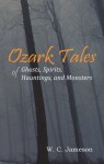 Ozark Tales of Ghosts, Spirits, Hauntings, and Monsters - W.C. Jameson