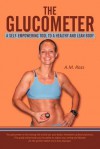 The Glucometer: A Self-Empowering Tool to a Healthy and Lean Body - A.M. Ross