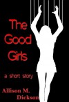 The Good Girls - Allison M. Dickson