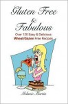 Gluten Free & Fabulous- Over 120 Easy & Delicious Wheat/Gluten Free Recipes - Melanie Martin