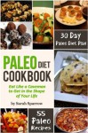 Paleo Diet Cookbook: Eat Like a Caveman to Get In the Shape of Your Life, Including 30 Day Paleo Diet Plan and Paleo Recipes - Sarah Sparrow