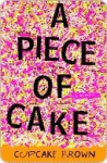 A Piece of Cake: A Memoir - Cupcake Brown