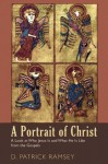 A Portrait of Christ: A Look at Who Jesus Is and What He Is Like from the Gospels - D. Patrick Ramsey