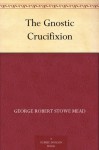 The Gnostic Crucifixion - G.R.S. Mead