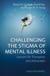 Challenging the Stigma of Mental Illness: Lessons for Therapists and Advocates - Patrick W. Corrigan, David Roe, Hector W.H. Tsang