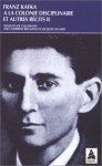 A la colonie disciplinaire et autres récits II - Franz Kafka