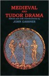 Medieval and Tudor Drama: Twenty-Four Plays - John Gassner