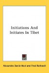 Initiations and Initiates in Tibet - Alexandra David-Néel, Fred Rothwell