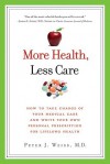 More Health, Less Care: How to Take Charge of Your Medical Care and Write Your Own Personal Prescription for Lifelong Health - Peter J. Weiss