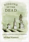 Digging Up the Dead: A History of Notable American Reburials - Michael Kammen