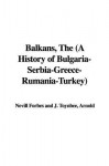 The Balkans: A History of Bulgaria-Serbia-Greece-Rumania-Turkey - Nevill Forbes, D. Mitrany, Arnold Joseph Toynbee