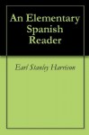 An Elementary Spanish Reader - Earl Stanley Harrison