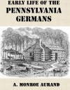 Early Life of the Pennsylvania Germans [Illustrated] - A. Monroe Aurand Jr.