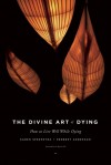 The Divine Art of Dying: How to Live Well While Dying - Karen Speerstra, Herbert Anderson