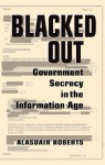 Blacked Out: Government Secrecy in the Information Age - Alasdair Roberts