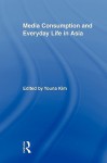 Media Consumption and Everyday Life in Asia - Youna Kim