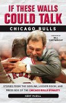 If These Walls Could Talk: Chicago Bulls: Stories from the Sideline, Locker Room, and Press Box of the Chicago Bulls Dynasty - Kent McDill