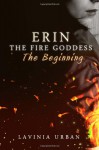 Erin the Fire Goddess: The Beginning - Lavinia Urban