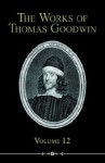 The Works of Thomas Goodwin, Volume 12 - Thomas Goodwin