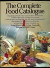 The Complete Food Catalogue: Hundreds Of Mail Order Sources From All Over The World For The Best Of Every Kind Of Food, With Recipes, Cooking Tips All Yours Without Leaving Your Doorstep - José Wilson