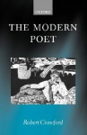 The Modern Poet: Poetry, Academia, and Knowledge Since the 1750s - Robert Crawford