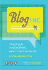 Blog, Inc.: Blogging for Passion, Profit, and to Create Community - Joy Deangdeelert Cho, Meg Mateo Ilasco