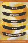 The Atkins Diet and Philosophy: Chewing the Fat with Kant and Nietzsche - Lisa Heldke, Lisa M. Heldke, Kerri Mommer, William Irwin, Lisa Heldke