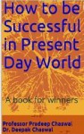 How to be Successful in Present Day World (Winner Series, #1) - Pradeep Chaswal, Deepak Chaswal