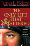 The Only Life That Mattered: The Short and Merry Lives of Anne Bonny, Mary Read, and Calico Jack Rackam - James L. Nelson