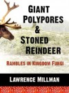 Giant Polypores & Stoned Reindeer: Rambles in Kingdom Fungi - Lawrence Millman