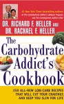 The Carbohydrate Addict's Cookbook: 250 All-New Low-Carb Recipes That Will Cut Your Cravings and Keep You Slim for Life - Richard F. Heller, Rachael F. Heller