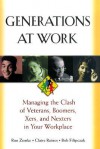 Generations at Work: Managing the Clash of Veterans, Boomers, Xers, and Nexters in Your Workplace - Ron Zemke, Claire Raines