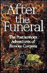 After the Funeral: The Posthumous Adventures of Famous Corpses - Edwin Murphy