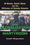 The Globalization of Martyrdom: Al Qaeda, Salafi Jihad, and the Diffusion of Suicide Attacks - Assaf Moghadam