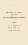 John, Jesus, and History, Volume I: Critical Appraisals of Critical Views - Paul Anderson, Felix Just, Tom Thatcher