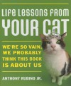 Life Lessons from Your Cat: We're So Vain, We Probably Think This Book Is about Us - Anthony Rubino Jr.