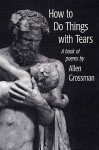 How to Do Things with Tears - Allen Grossman