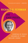 Six Easy Pieces: Essentials of Physics Explained by Its Most Brilliant Teacher - Richard P. Feynman, Robert B. Leighton, Matthew L. Sands, Matthew Sands