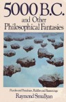 Five Thousand B.C. and Other Philosophical Fantasies - Raymond M. Smullyan