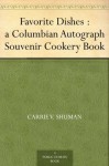 Favorite Dishes: A Columbian Autograph Souvenir Cookery Book - Carrie V. Shuman, Shuman, R. Reid Badger