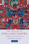 The Origins of Yoga and Tantra: Indic Religions to the Thirteenth Century - Geoffrey Samuel