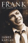 Frank: The Making of a Legend. by James Kaplan - James Kaplan