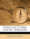 Forse Che Si Forse Che No: Romanzo - Gabriele D'Annunzio