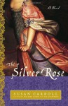 The Silver Rose: A Novel - Susan Carroll