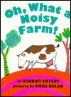 Oh, What A Noisy Farm! - Harriet Ziefert