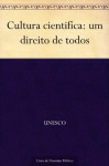 Cultura cientifíca: um direito de todos (Portuguese Edition) - UNESCO