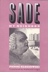 Sade My Neighbor - Pierre Klossowski, Alphonso Lingis