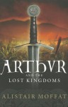 Arthur and the Lost Kingdoms - Alistair Moffat