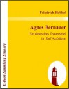 Agnes Bernauer: Ein deutsches Trauerspiel in f?nf Aufz?gen - Friedrich Hebbel