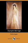 Olympe's Marriage (Dodo Press) - Emile Augier, Barrett Harper Clark